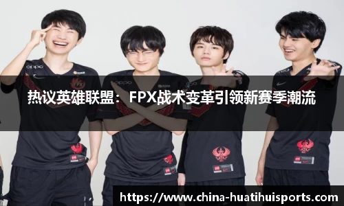 热议英雄联盟：FPX战术变革引领新赛季潮流